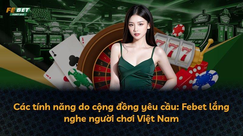 Các tính năng do cộng đồng yêu cầu: Febet lắng nghe người chơi Việt Nam