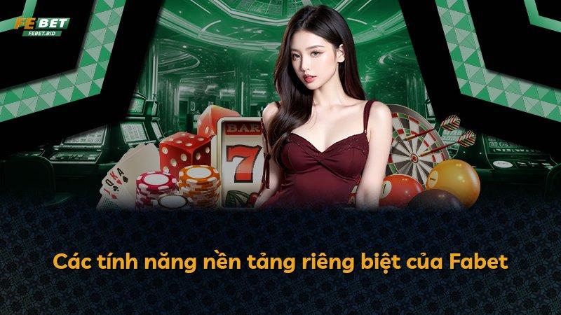 Các tính năng nền tảng riêng biệt của Fabet
