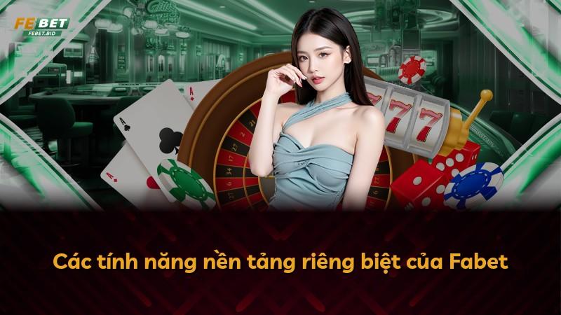 Các tính năng nền tảng riêng biệt của Fabet