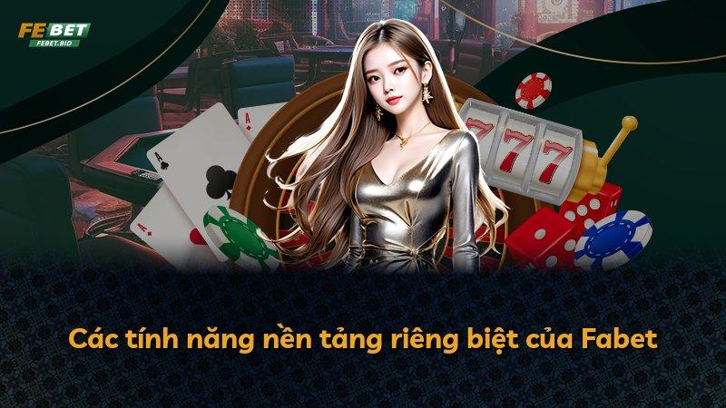 Các tính năng nền tảng riêng biệt của Fabet