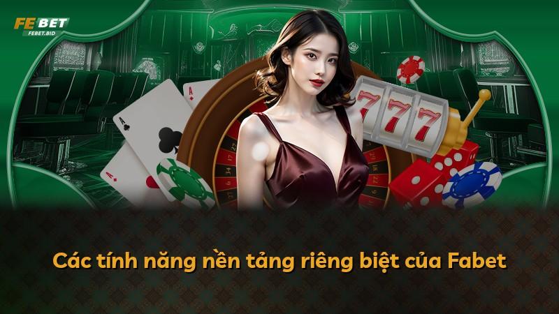 Các tính năng nền tảng riêng biệt của Fabet