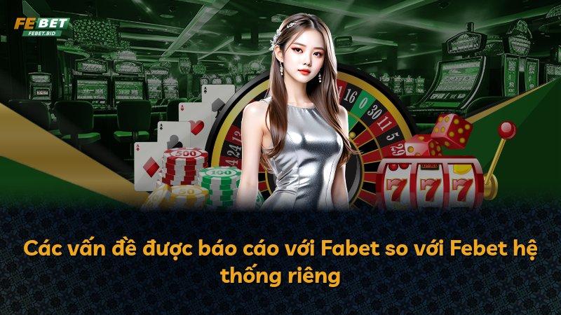 Các vấn đề được báo cáo với Fabet so với Febet hệ thống riêng