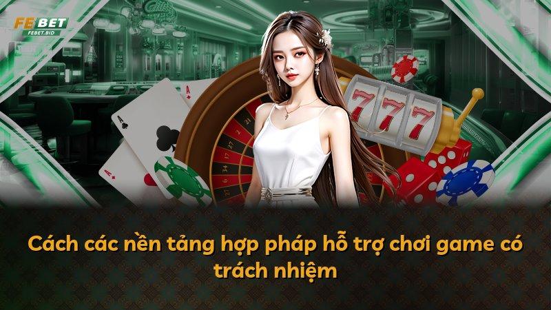 Cách các nền tảng hợp pháp hỗ trợ chơi game có trách nhiệm