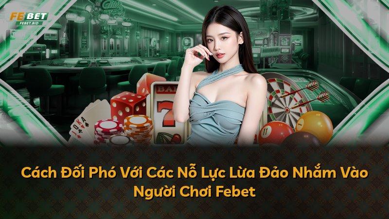 Cách Đối Phó Với Các Nỗ Lực Lừa Đảo Nhắm Vào Người Chơi Febet