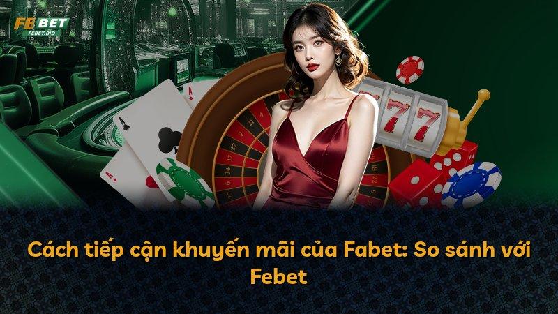 Cách tiếp cận khuyến mãi của Fabet: So sánh với Febet