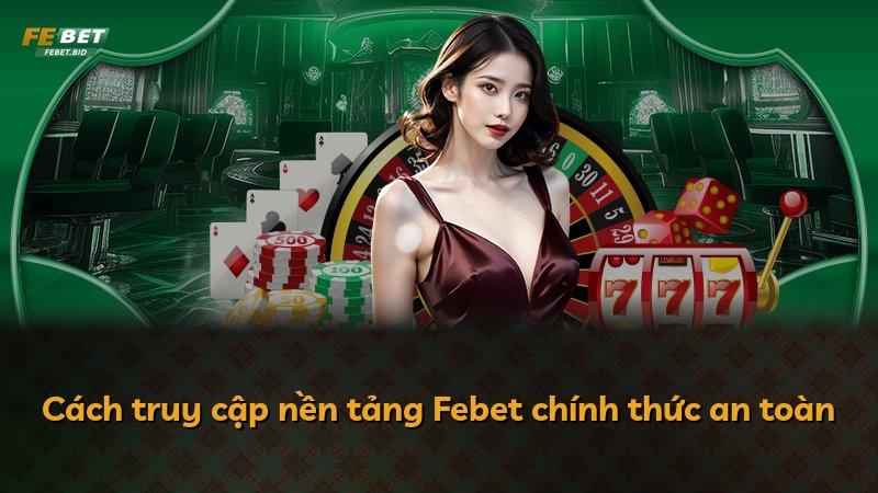 Cách truy cập nền tảng Febet chính thức an toàn