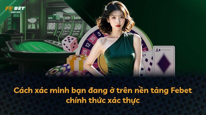 Cách xác minh bạn đang ở trên nền tảng Febet chính thức xác thực