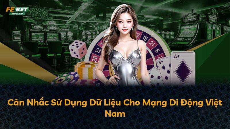 Cân Nhắc Sử Dụng Dữ Liệu Cho Mạng Di Động Việt Nam