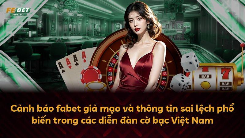 Cảnh báo fabet giả mạo và thông tin sai lệch phổ biến trong các diễn đàn cờ bạc Việt Nam