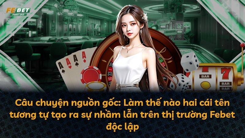 Câu chuyện nguồn gốc: Làm thế nào hai cái tên tương tự tạo ra sự nhầm lẫn trên thị trường Febet độc lập