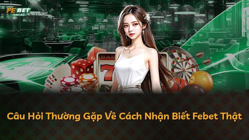 Câu Hỏi Thường Gặp Về Cách Nhận Biết Febet Thật