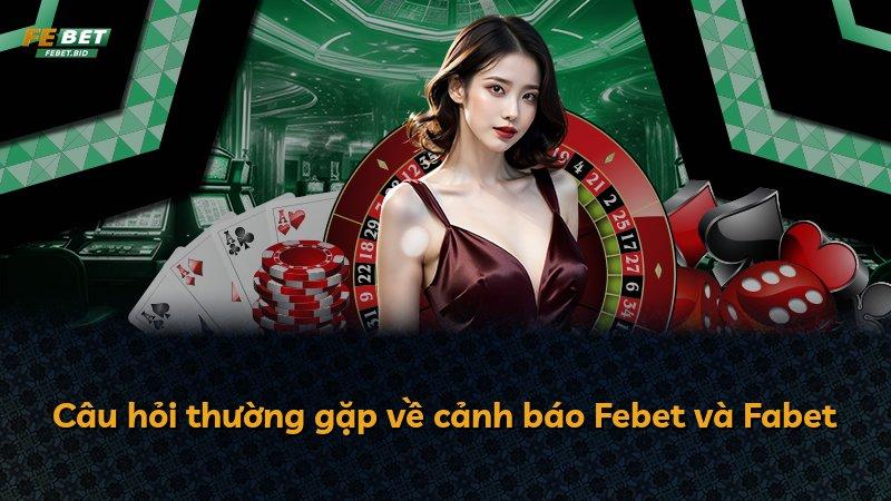 Câu hỏi thường gặp về cảnh báo Febet và Fabet