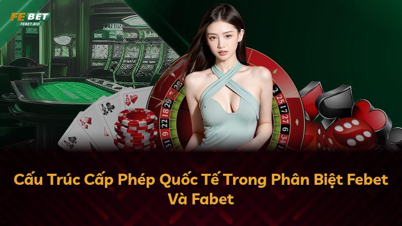 Cấu Trúc Cấp Phép Quốc Tế Trong Phân Biệt Febet Và Fabet