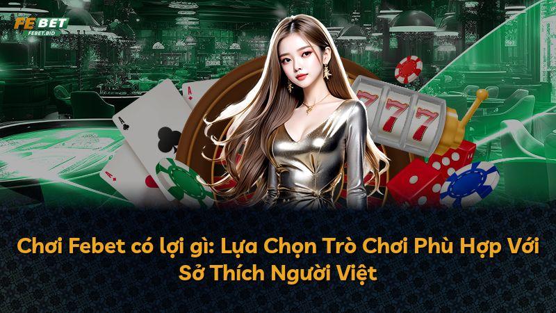 Chơi Febet có lợi gì: Lựa Chọn Trò Chơi Phù Hợp Với Sở Thích Người Việt