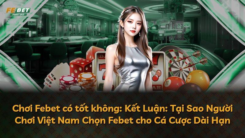 Chơi Febet có tốt không: Kết Luận: Tại Sao Người Chơi Việt Nam Chọn Febet cho Cá Cược Dài Hạn