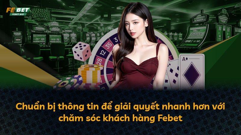 Chuẩn bị thông tin để giải quyết nhanh hơn với chăm sóc khách hàng Febet