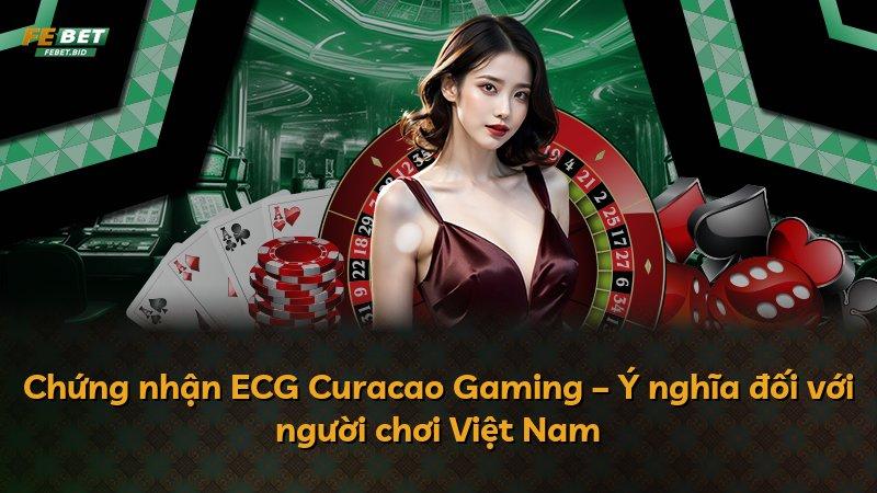Chứng nhận ECG Curacao Gaming – Ý nghĩa đối với người chơi Việt Nam