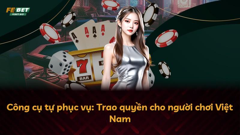 Công cụ tự phục vụ: Trao quyền cho người chơi Việt Nam