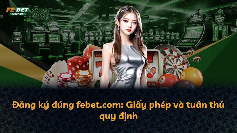 Đăng ký đúng febet.com: Giấy phép và tuân thủ quy định