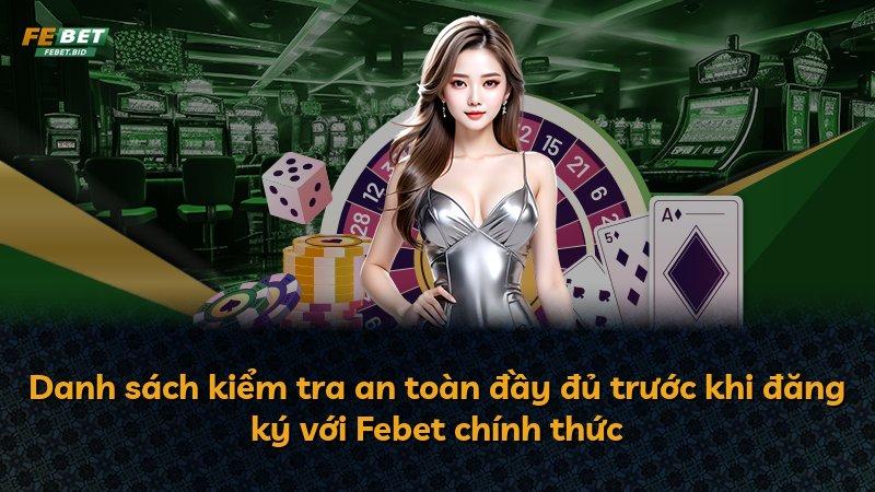 Danh sách kiểm tra an toàn đầy đủ trước khi đăng ký với Febet chính thức