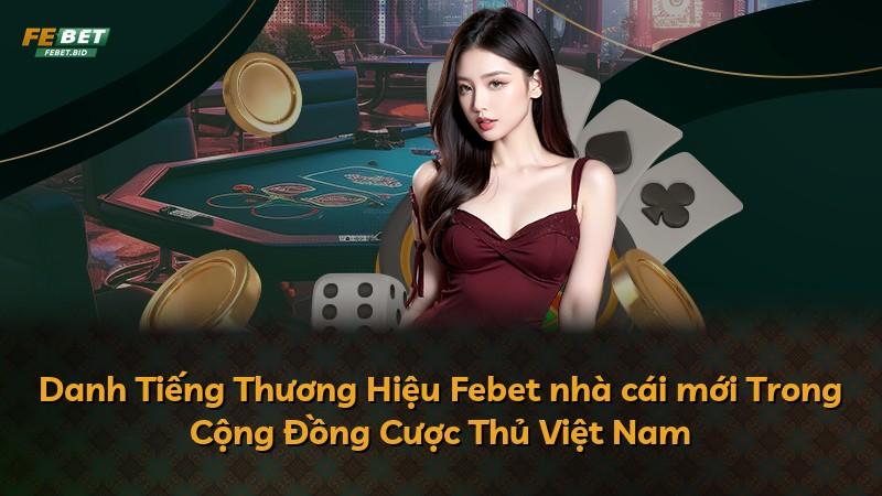 Danh Tiếng Thương Hiệu Febet nhà cái mới Trong Cộng Đồng Cược Thủ Việt Nam
