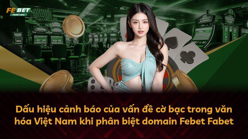 Dấu hiệu cảnh báo của vấn đề cờ bạc trong văn hóa Việt Nam khi phân biệt domain Febet Fabet