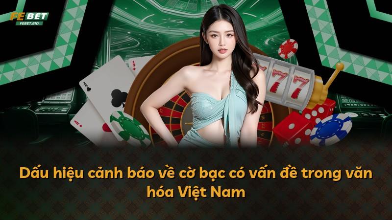 Dấu hiệu cảnh báo về cờ bạc có vấn đề trong văn hóa Việt Nam