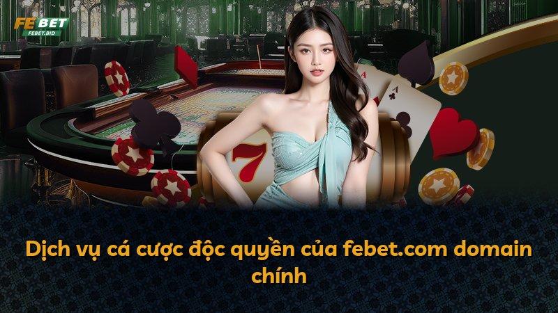 Dịch vụ cá cược độc quyền của febet.com domain chính
