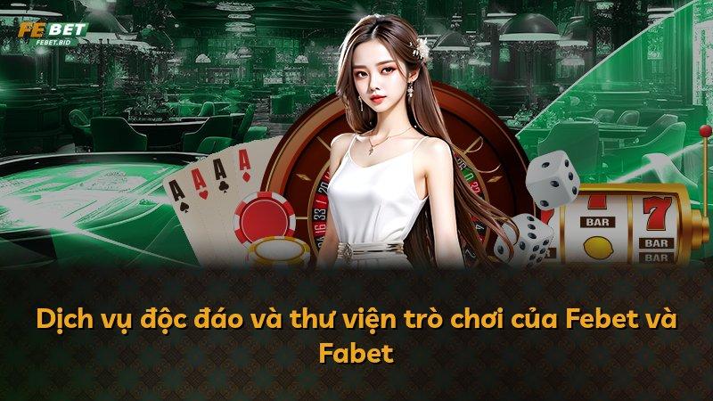Dịch vụ độc đáo và thư viện trò chơi của Febet và Fabet