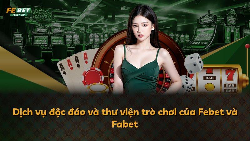 Dịch vụ độc đáo và thư viện trò chơi của Febet và Fabet