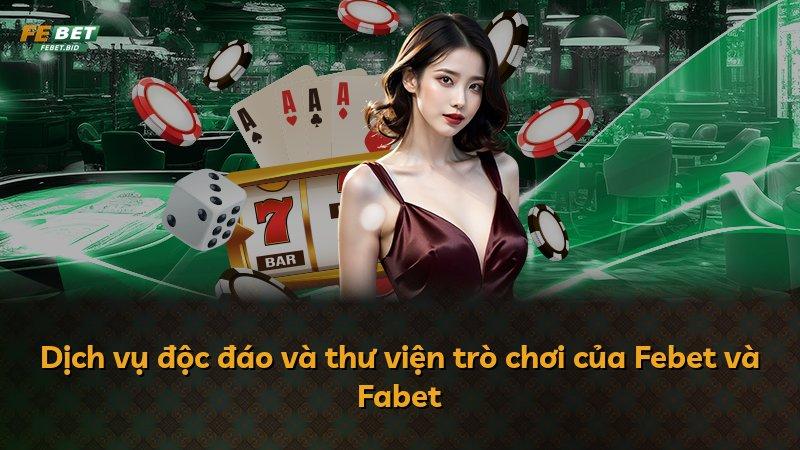 Dịch vụ độc đáo và thư viện trò chơi của Febet và Fabet