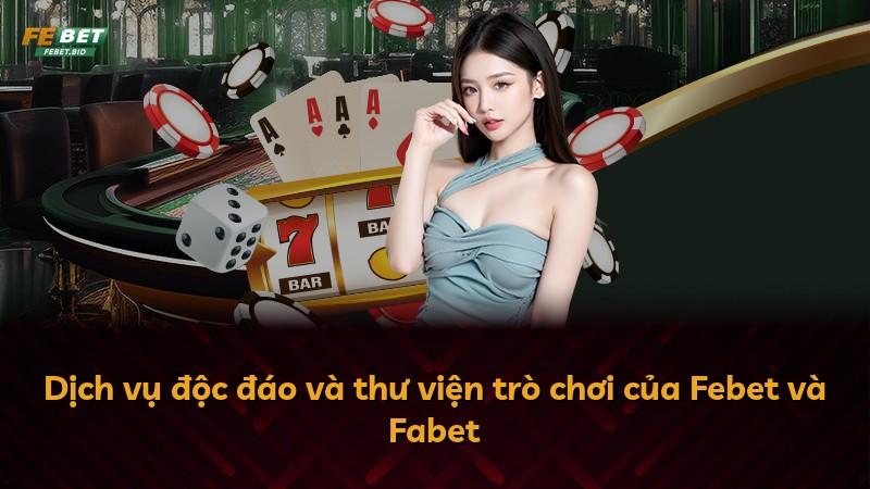 Dịch vụ độc đáo và thư viện trò chơi của Febet và Fabet