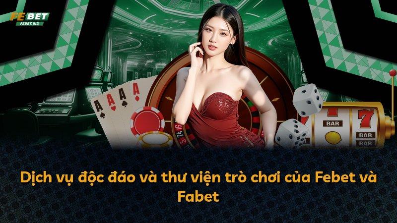Dịch vụ độc đáo và thư viện trò chơi của Febet và Fabet