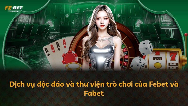 Dịch vụ độc đáo và thư viện trò chơi của Febet và Fabet