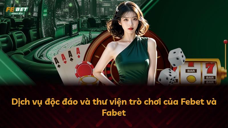 Dịch vụ độc đáo và thư viện trò chơi của Febet và Fabet