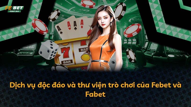 Dịch vụ độc đáo và thư viện trò chơi của Febet và Fabet