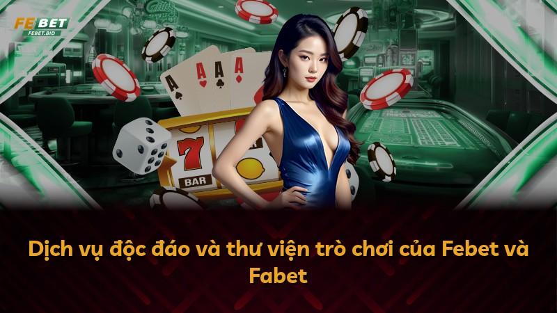 Dịch vụ độc đáo và thư viện trò chơi của Febet và Fabet