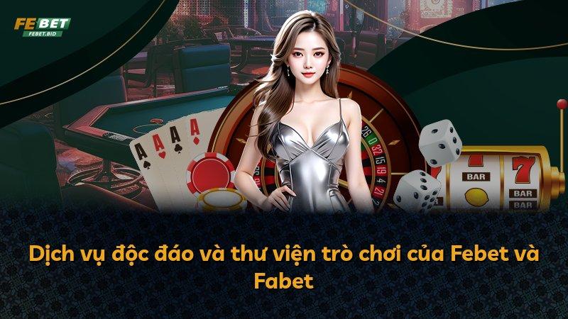 Dịch vụ độc đáo và thư viện trò chơi của Febet và Fabet