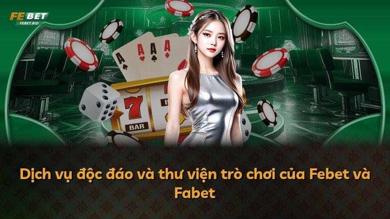 Dịch vụ độc đáo và thư viện trò chơi của Febet và Fabet