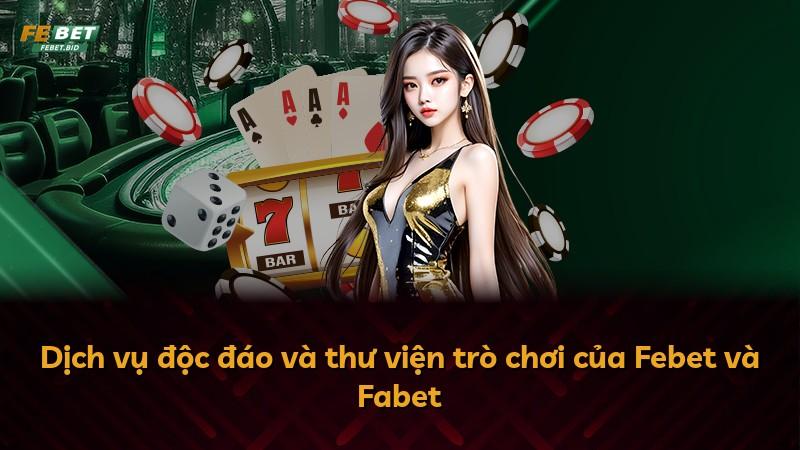 Dịch vụ độc đáo và thư viện trò chơi của Febet và Fabet