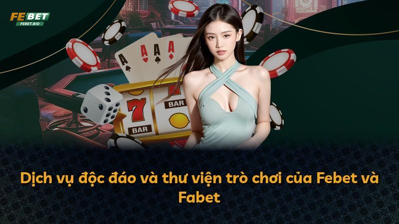 Dịch vụ độc đáo và thư viện trò chơi của Febet và Fabet