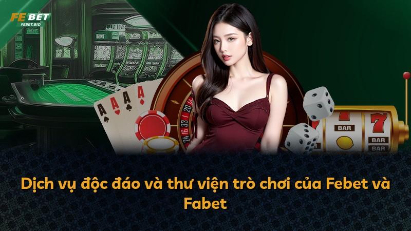 Dịch vụ độc đáo và thư viện trò chơi của Febet và Fabet
