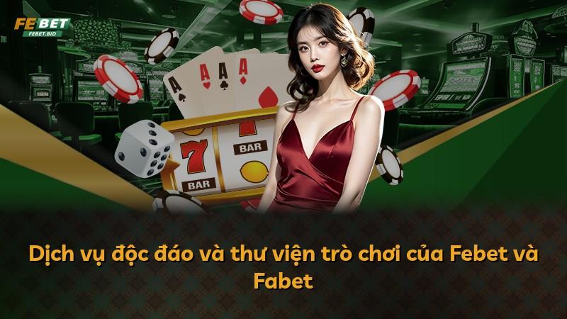 Dịch vụ độc đáo và thư viện trò chơi của Febet và Fabet