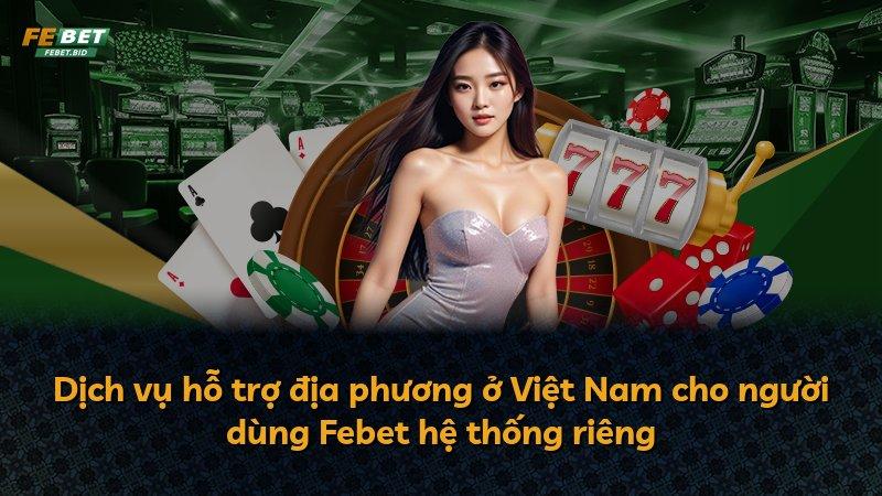 Dịch vụ hỗ trợ địa phương ở Việt Nam cho người dùng Febet hệ thống riêng