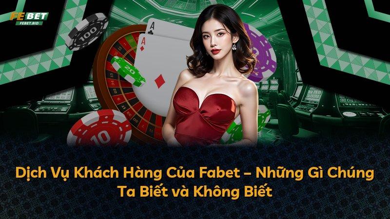 Dịch Vụ Khách Hàng Của Fabet – Những Gì Chúng Ta Biết và Không Biết