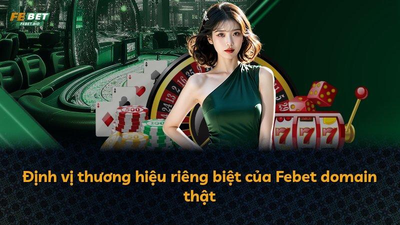 Định vị thương hiệu riêng biệt của Febet domain thật