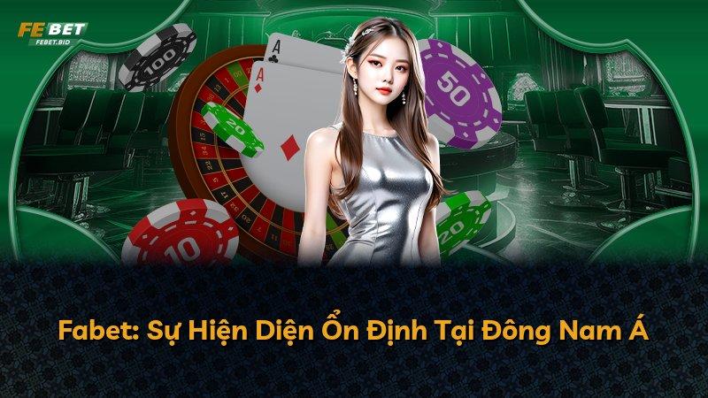 Fabet: Sự Hiện Diện Ổn Định Tại Đông Nam Á