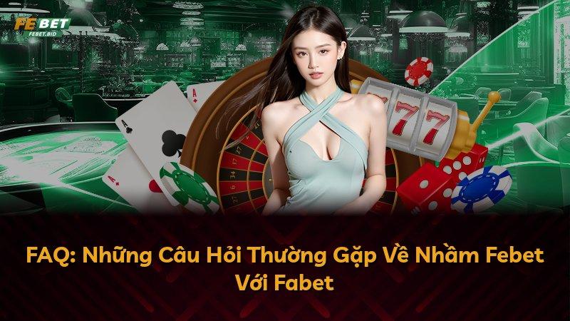 FAQ: Những Câu Hỏi Thường Gặp Về Nhầm Febet Với Fabet
