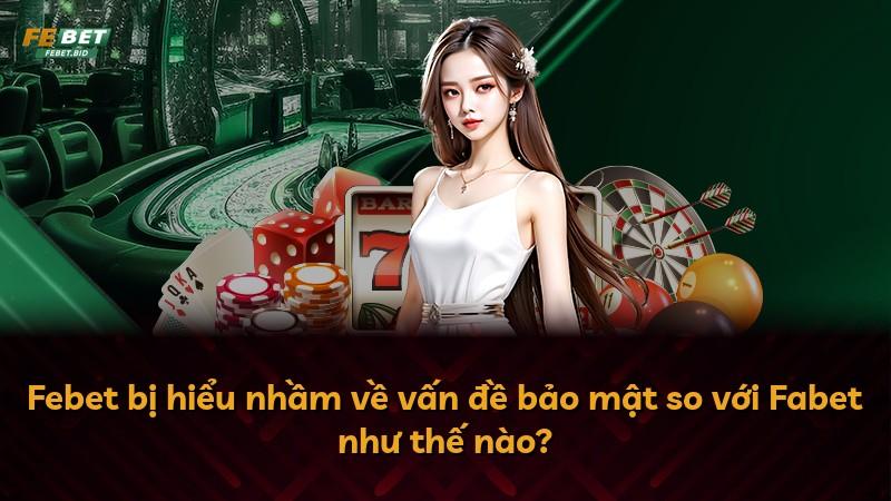 Febet bị hiểu nhầm về vấn đề bảo mật so với Fabet như thế nào?