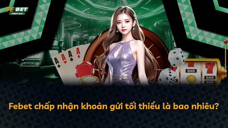 Febet chấp nhận khoản gửi tối thiểu là bao nhiêu?